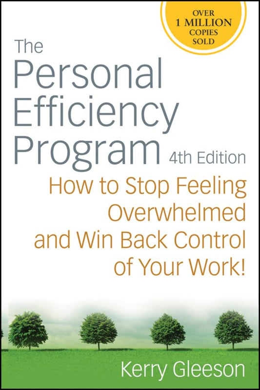 The Personal Efficiency Program: How to Stop Feeling Overwhelmed and Win Back Control of Your Work Gleeson, Kerry