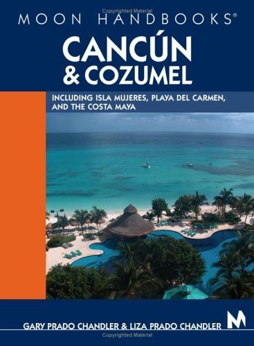 Moon Handbooks Cancn and Cozumel: Including Isla Mujeres, Playa del Carmen, and the Costa Maya Chandler, Gary Prado and Liza Prado Chandler