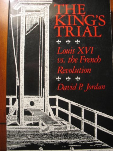 The Kings Trial: Louis XVI vs the French Revolution Jordan, David Peter