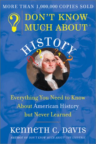 Dont Know Much About History: Everything You Need to Know About American History but Never Learned Davis, Kenneth C
