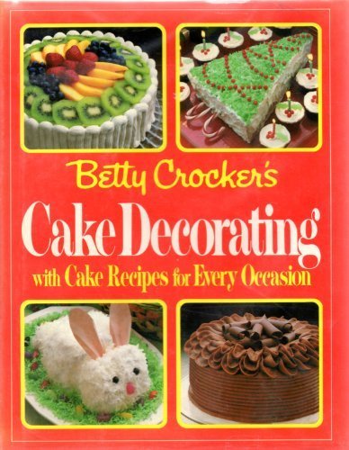 Betty Crockers Cake Decorating with Cake Recipes for Every occasion Crocker, Betty