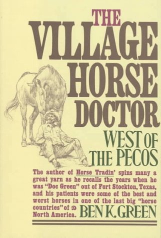 The Village Horse Doctor: West of the Pecos Ben K Green and Lorence Bjorklund