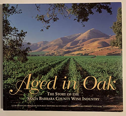 Aged in Oak, the Story of the Santa Barbara County Wine Industry Graham, Otis L, Jr, et al