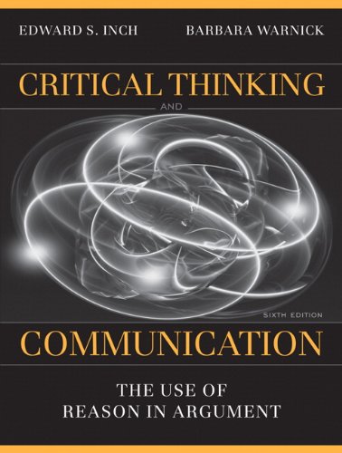 Critical Thinking and Communication: The Use of Reason in Argument Inch, Edward S and Warnick, Barbara H
