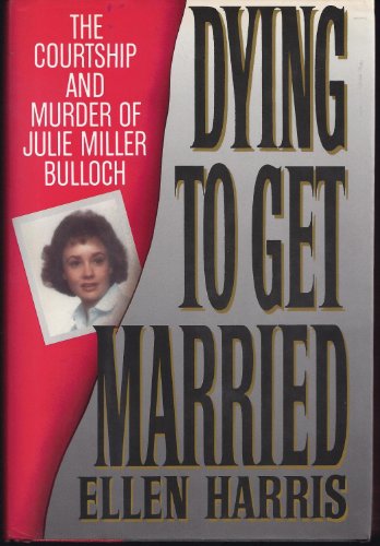 Dying to Get Married: The Courtship and Murder of Julia Miller Bulloch Harris, Ellen Francis