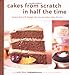 Cakes from Scratch in Half the Time: Recipes That Will Change the Way You Bake Cakes Forever Eckhardt, Linda West and Baigrie, James