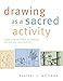 Drawing as a Sacred Activity: Simple Steps to Explore Your Feelings and Heal Your Consciousness