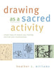 Drawing as a Sacred Activity: Simple Steps to Explore Your Feelings and Heal Your Consciousness