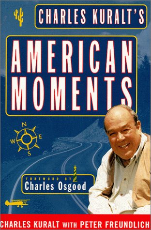 Charles Kuralts American Moments Kuralt, Charles; Osgood, Charles and Freundlich, Peter