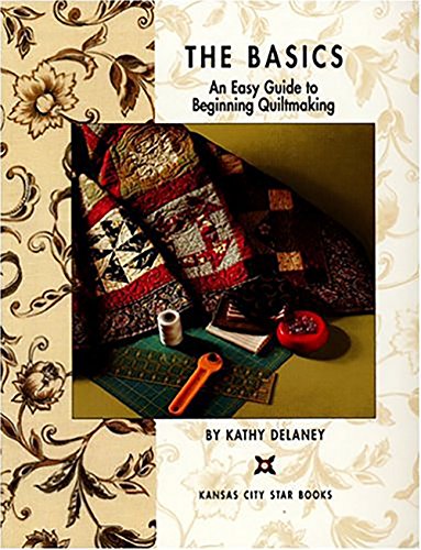 The Basics: An Easy Guide to Beginning Quiltmaking Delaney, Kathy