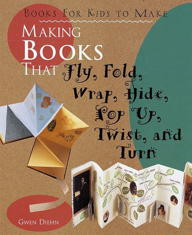 Making Books That Fly, Fold, Wrap, Hide, Pop Up, Twist, And Turn: Books for Kids to Make used book depot