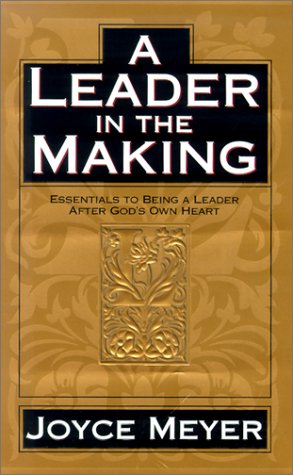 A Leader in the Making: Essentials to Being a Leader After God's Own Heart