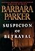 Suspicion of Betrayal Parker, Barbara