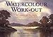 Watercolor WorkOut: 50 Landscape Projects from Choosing a Scene to Painting the Picture Smith, Ray Campbell
