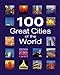 100 Great Cities of the World Various