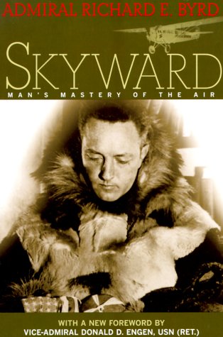 Skyward: Mans Mastery of the Air Byrd, Richard E and Engen, Donald D
