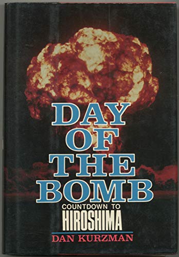 Day of the Bomb: Countdown to Hiroshima Kurzman, Dan