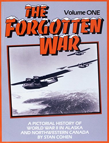 Forgotten War: A Pictorial History of World War II in Alaska and Northwestern Canada