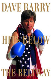 Dave Barry Hits Below the Beltway: A Vicious and Unprovoked Attack on Our Most Cherished Political Institutions used book depot