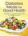 Diabetes Meals for Good Health: Includes Complete Meal Plans and 100 Recipes Graham Registered Dietitian  Certified Diabetes Educator, Karen