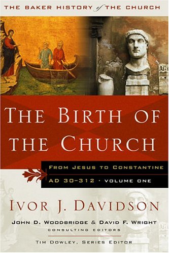 The Birth of the Church: From Jesus to Constantine, AD 30312 Baker History of the Church Davidson, Ivor J