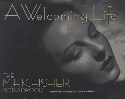 A Welcoming Life: The MFK Fisher Scrapbook Gioia, Dominique and Fisher, M F K