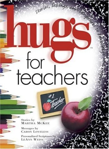 Hugs for Teachers: Stories, Sayings, and Scriptures to Encourage and Inspire Hugs Series [Hardcover] McKee, Martha; Weiss, Leann; Loveless, Caron; Crowley, Patricia Caron