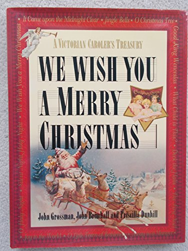 We Wish You a Merry Christmas: A Victorian Carolers Treasury Grossman, John; Brimhall, John and Dunhill, Priscilla