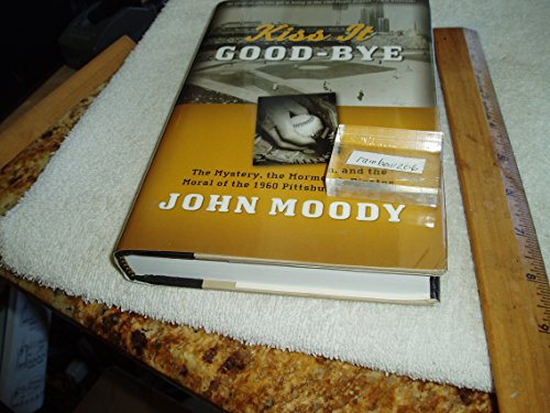 Kiss It Good-Bye: The Mystery, the Mormon, and the Moral of the 1960 Pittsburgh Pirates