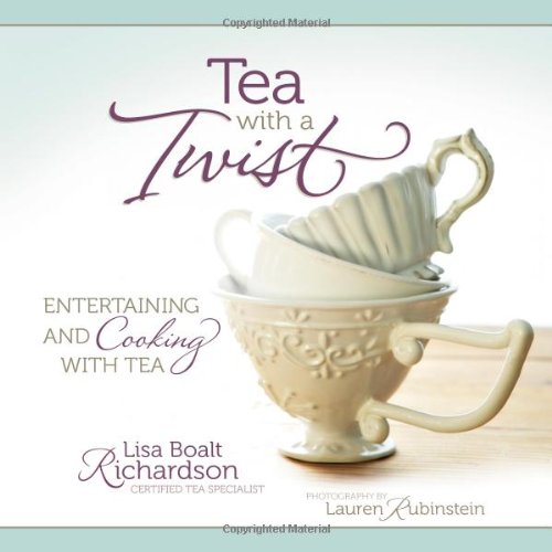 Tea with a Twist: Entertaining and Cooking with Tea Richardson, Lisa Boalt and Rubinstein, Lauren