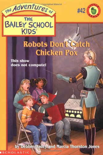 Robots Dont Catch Chicken Pox The Bailey School Kids 42 Dadey, Debbie; Jones, Marcia T and Gurney, John Steven