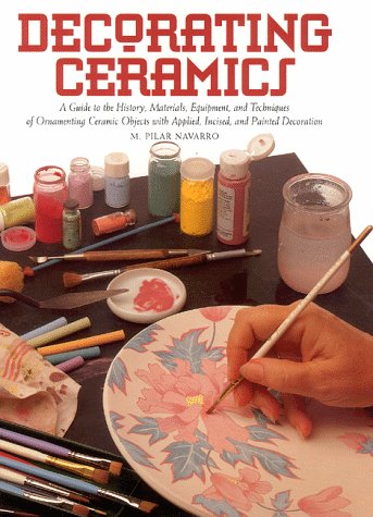 Decorating Ceramics: A Guide to the History, Materials, Equipment, and Techniques of Ornamenting Ceramic Objects With Applied, Incised, and Painted Decoration used book depot