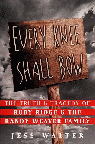 Every Knee Shall Bow : The Truth  Tragedy of Ruby Ridge  The Randy Weaver Family Walter, Jess