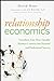 Relationship Economics: Transform Your Most Valuable Business Contacts Into Personal and Professional Success Nour, David