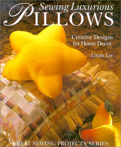 Sewing Luxurious Pillows: Creative Designs for Home Decor Lee, Linda