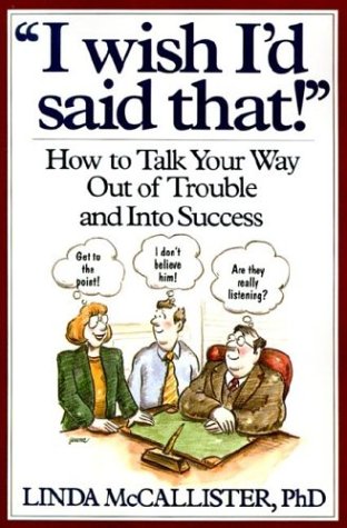 I Wish Id Said That: How to Talk Your Way Out of Trouble and Into Success McCallister, Linda