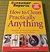 2006 HOW TO CLEAN PRACTICALLY ANYTHING by The Editors of Consumer Reports Book [Print Magazine]