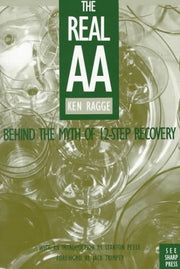 The Real Aa: Behind the Myth of 12-Step Recovery