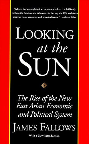 Looking at the Sun: The Rise of the New East Asian Economic and Political System [Paperback] Fallows, James