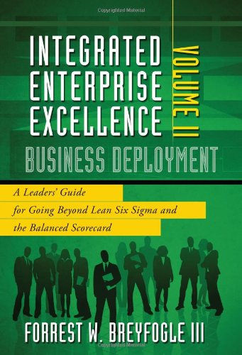 Integrated Enterprise Excellence, Vol. II Business Deployment: A Leaders' Guide for Going Beyond Lean Six Sigma and the Balanced Scorecard used book depot