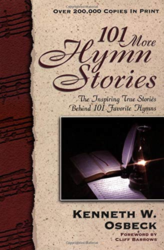 101 More Hymn Stories: The Inspiring True Stories Behind 101 Favorite Hymns Osbeck, Kenneth W