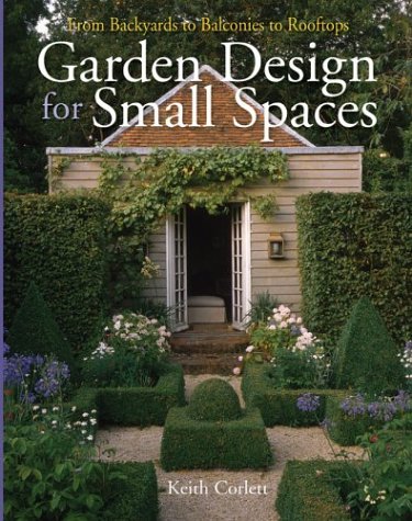 Garden Design for Small Spaces: From Backyards to Balconies to Rooftops Corlett, Keith