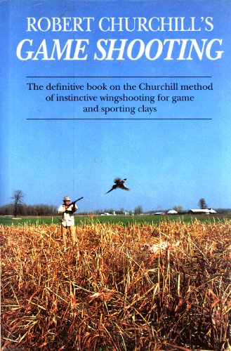 Robert Churchills Game Shooting: The Definitive Book on the Churchill Method of Instinctive Wingshooting for Game and Sporting Clays MacDonald Hastings and Bryan Bilinski
