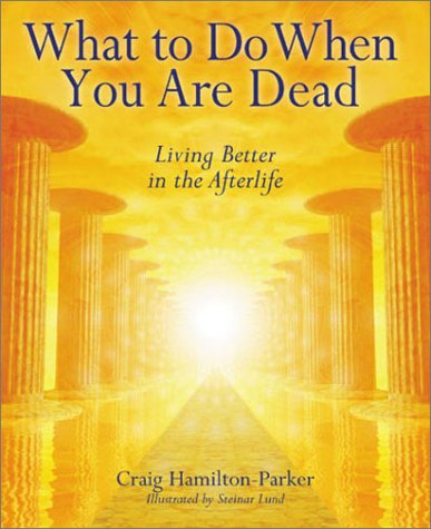 What To Do When You Are Dead: Living Better in the Afterlife HamiltonParker, Craig and Lund, Steinar