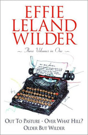 Effie Leland Wilder Omnibus: Three Volumes in One: Out to Pasture; Over What Hill?; Older But Wilder used book depot