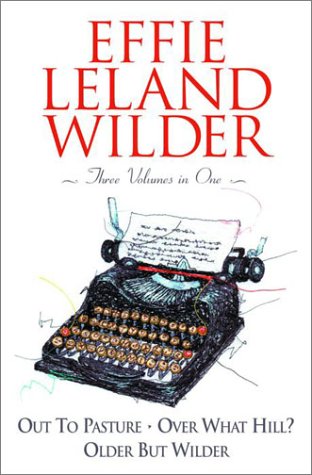 Effie Leland Wilder Omnibus: Three Volumes in One: Out to Pasture; Over What Hill?; Older But Wilder used book depot