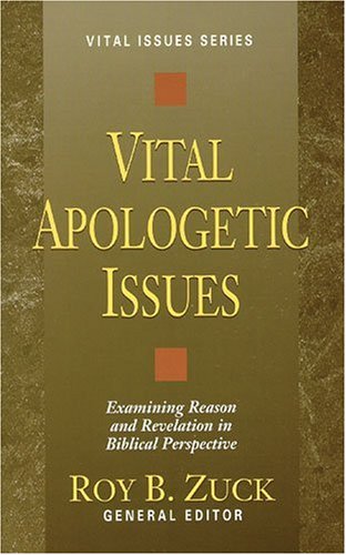 Vital Apologetic Issues: Examining Reason and Revelation in Biblical Perspective Vital Issues Series [Paperback] Zuck, Roy B