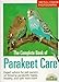 The Complete Book of Parakeet Care: Expert Advice on Proper Management, 160 Fascinating Color Photos, Tips on Parakeet Care for Children Barrons N Wolter, Annette and Wegler, Monika