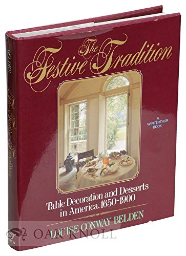 The Festive Tradition: Table Decoration and Desserts in America, 16501900 Belden, Louise