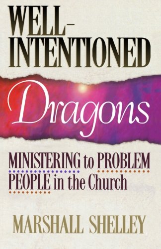 WellIntentioned Dragons: Ministering to Problem People in the Church Shelley, Marshall
